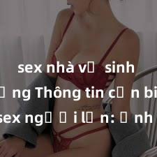 sex nhà vệ sinh công cộng Thông tin cần biết về sex người lớn: Ảnh hưởng đến tâm lý, sức khỏe và mối quan hệ