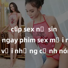 clip sex nữ sinh Xem ngay phim sex mới nhất với những cảnh nóng hổi không thể bỏ lỡ! Cơ hội tận hưởng những khoảnh khắc đầy kích thích ngay hôm nay!