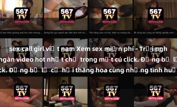 sex call girl việt nam Xem sex miễn phí - Trải nghiệm cực khoái với hàng ngàn video hot nhất chỉ trong một cú click. Đừng bỏ lỡ cơ hội thăng hoa cùng những tình huống kích thích!