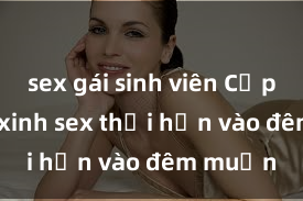 sex gái sinh viên Cặp đôi gái xinh sex thổi hồn vào đêm muộn