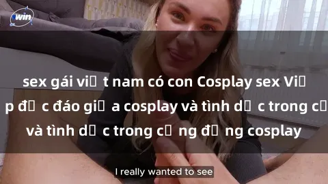 sex gái việt nam có con Cosplay sex Việt Nam: Sự kết hợp độc đáo giữa cosplay và tình dục trong cộng đồng cosplay