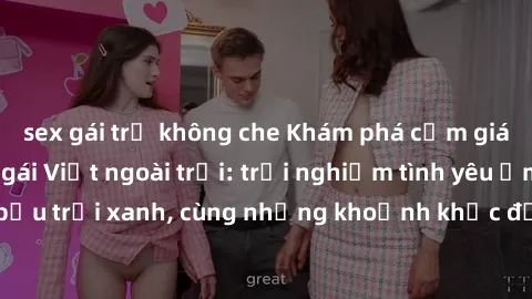 sex gái trẻ không che Khám phá cảm giác mới lạ với sex gái Việt ngoài trời: trải nghiệm tình yêu ấm áp dưới bầu trời xanh, cùng những khoảnh khắc đầy hứng khác không thể phai nhòa.