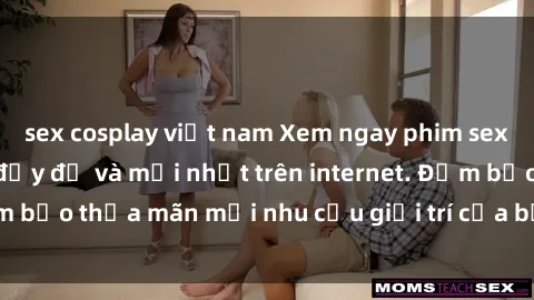 sex cosplay việt nam Xem ngay phim sex vietsub hot nhất, đầy đủ và mới nhất trên internet. Đảm bảo thỏa mãn mọi nhu cầu giải trí của bạn ngay hôm nay!