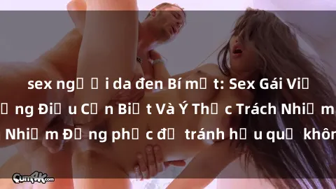 sex người da đen Bí mật: Sex Gái Việt Nam Có Bầu - Những Điều Cần Biết Và Ý Thức Trách Nhiệm Đồng phục để tránh hậu quả không mong muốn