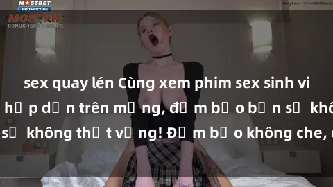 sex quay lén Cùng xem phim sex sinh viên vietsub cực hot và hấp dẫn trên mạng, đảm bảo bạn sẽ không thất vọng! Đảm bảo không che, đủ sức kích thích.