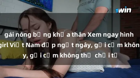 gái nóng bỏng khỏa thân Xem ngay hình ảnh sex hot girl Việt Nam đẹp ngất ngây, gợi cảm không thể chối từ