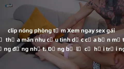 clip nóng phòng tắm Xem ngay sex gái mại dâm vietsub để thỏa mãn nhu cầu tình dục của bạn một cách đầy đủ và sống động nhất. Đừng bỏ lỡ cơ hội trải nghiệm những khoảnh khắc đầy kích thích và mãn nhãn.