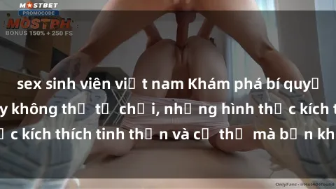 sex sinh viên việt nam Khám phá bí quyết khiến sex gái tây không thể từ chối, những hình thức kích thích tinh thần và cơ thể mà bạn không nên bỏ lỡ.