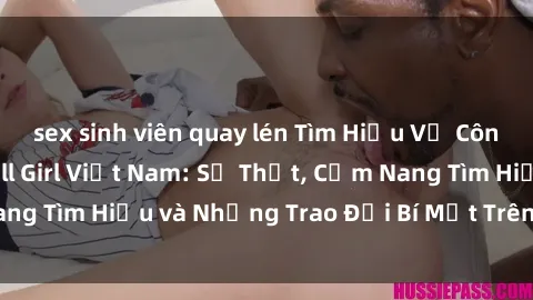 sex sinh viên quay lén Tìm Hiểu Về Công Việc Của Gái Call Girl Việt Nam: Sự Thật, Cẩm Nang Tìm Hiểu và Những Trao Đổi Bí Mật Trên Thị Trường