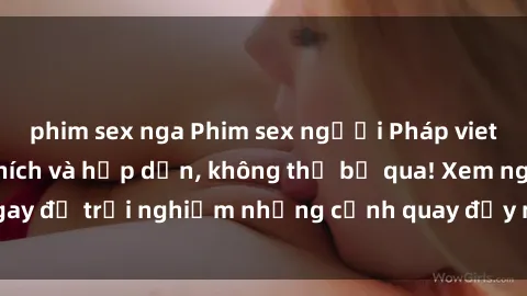 phim sex nga Phim sex người Pháp vietsub cực kỳ kích thích và hấp dẫn, không thể bỏ qua! Xem ngay để trải nghiệm những cảnh quay đầy nóng bỏng và độc đáo.