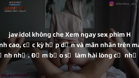 jav idol không che Xem ngay sex phim Hàn Quốc vietsub đỉnh cao, cực kỳ hấp dẫn và mãn nhãn trên màn ảnh nhỏ. Đảm bảo sẽ làm hài lòng cả những khán giả khó tính nhất!