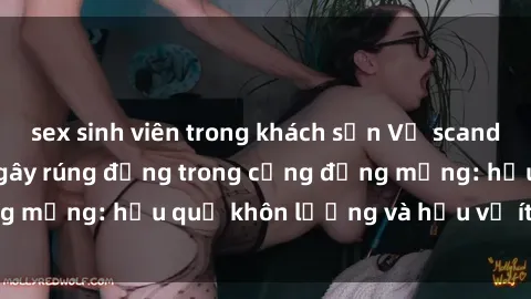 sex sinh viên trong khách sạn Vụ scandal sex gái có chồng gây rúng động trong cộng đồng mạng: hậu quả khôn lường và hậu vệ ít ai ngờ đến