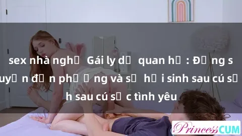 sex nhà nghỉ Gái ly dị quan hệ: Đằng sau câu chuyện đơn phương và sự hồi sinh sau cú sốc tình yêu