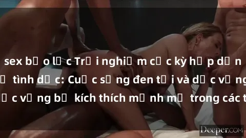 sex bạo lực Trải nghiệm cực kỳ hấp dẫn với phim sex nô lệ tình dục: Cuộc sống đen tối và dục vọng bị kích thích mạnh mẽ trong các tập phim mới