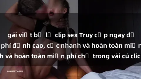 gái việt bị lộ clip sex Truy cập ngay để tải phim sex miễn phí đỉnh cao, cực nhanh và hoàn toàn miễn phí chỉ trong vài cú click!