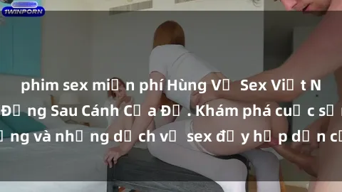 phim sex miễn phí Hùng Vỹ Sex Việt Nam: Những Bí Mật Đằng Sau Cánh Cửa Đỏ. Khám phá cuộc sống và những dịch vụ sex đầy hấp dẫn của người Việt Nam.
