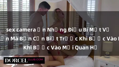 sex camera ẩn Những Điều Bí Mật Về Sex Người Lớn Mà Bạn Cần Biết Trước Khi Bước Vào Mối Quan Hệ