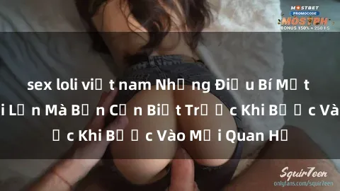 sex loli việt nam Những Điều Bí Mật Về Sex Người Lớn Mà Bạn Cần Biết Trước Khi Bước Vào Mối Quan Hệ
