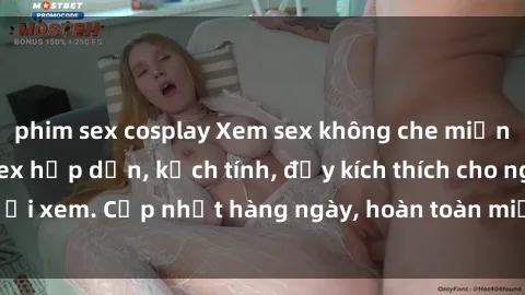 phim sex cosplay Xem sex không che miễn phí - Những clip sex hấp dẫn, kịch tính, đầy kích thích cho người xem. Cập nhật hàng ngày, hoàn toàn miễn phí, độ phân giải cao.