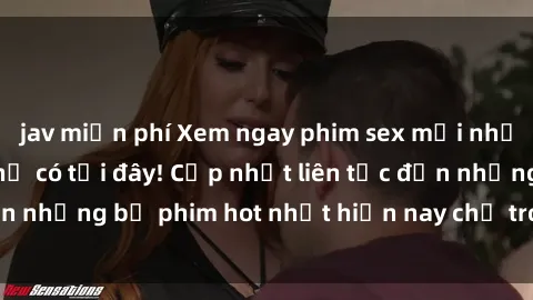 jav miễn phí Xem ngay phim sex mới nhất, hấp dẫn nhất chỉ có tại đây! Cập nhật liên tục đến những bộ phim hot nhất hiện nay chỉ trong vài cú click!