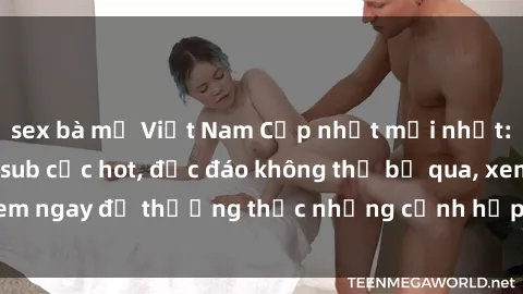 sex bà mẹ Việt Nam Cập nhật mới nhất: Top phim JAV Vietsub cực hot, độc đáo không thể bỏ qua, xem ngay để thưởng thức những cảnh hấp dẫn và đầy kích thích!