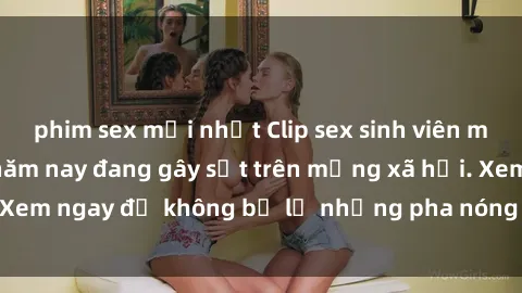 phim sex mới nhất Clip sex sinh viên mới nhất hot nhất năm nay đang gây sốt trên mạng xã hội. Xem ngay để không bỏ lỡ những pha nóng không thể bỏ qua!
