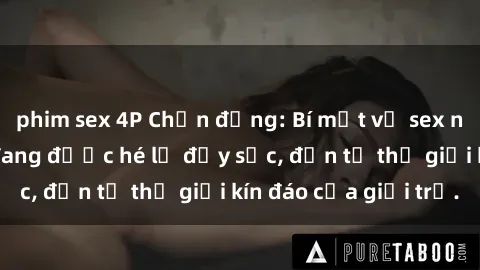 phim sex 4P Chấn động: Bí mật về sex nữ sinh Việt Nam đang được hé lộ đầy sốc, đến từ thế giới kín đáo của giới trẻ.