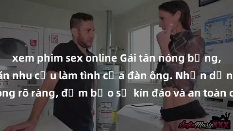 xem phim sex online Gái tân nóng bỏng, dâm đãng thỏa mãn nhu cầu làm tình của đàn ông. Nhận dạng không rõ ràng, đảm bảo sự kín đáo và an toàn cho trải nghiệm tuyệt vời.