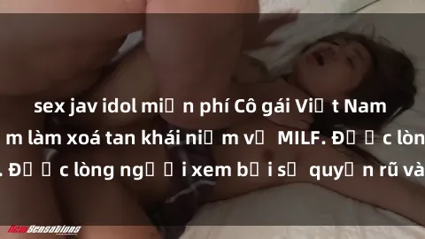 sex jav idol miễn phí Cô gái Việt Nam xinh đẹp và gợi cảm làm xoá tan khái niệm về MILF. Được lòng người xem bởi sự quyến rũ và dễ thương.