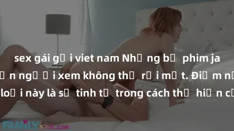 sex gái gọi viet nam Những bộ phim jav SM không che khiến người xem không thể rời mắt. Điểm nổi bật của thể loại này là sự tinh tế trong cách thể hiện cảm xúc và sự hấp dẫn của những cảnh quay.