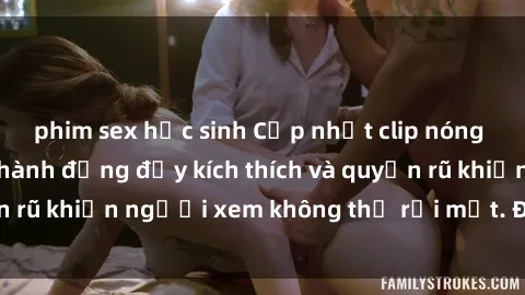 phim sex học sinh Cập nhật clip nóng BDSM: Những pha hành động đầy kích thích và quyến rũ khiến người xem không thể rời mắt. Đừng bỏ lỡ!