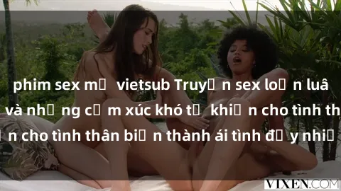 phim sex mỹ vietsub Truyện sex loạn luân: Bí mật gia đình và những cảm xúc khó tả khiến cho tình thân biến thành ái tình đầy nhiệt huyết
