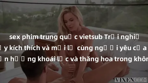 sex phim trung quốc vietsub Trải nghiệm sex phòng tắm đầy kích thích và mới lạ cùng người yêu của bạn! Tận hưởng khoái lạc và thăng hoa trong không gian tắm ấm áp và gợi cảm.