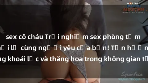 sex cô cháu Trải nghiệm sex phòng tắm đầy kích thích và mới lạ cùng người yêu của bạn! Tận hưởng khoái lạc và thăng hoa trong không gian tắm ấm áp và gợi cảm.