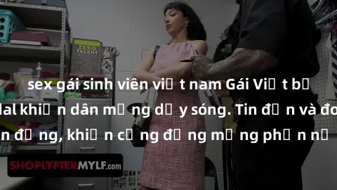 sex gái sinh viên việt nam Gái Việt bị lộ clip sex, scandal khiến dân mạng dậy sóng. Tin đồn và đoạn video gây chấn động, khiến cộng đồng mạng phẫn nộ và lo lắng. Bi kịch ẩn sau bức màn đen tối của th