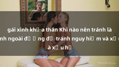 gái xinh khỏa thân Khi nào nên tránh làm tình ngoài đường để tránh nguy hiểm và xấu hổ