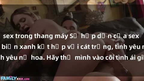 sex trong thang máy Sự hấp dẫn của sex bãi biển: Khi sóng biển xanh kết hợp với cát trắng, tình yêu nở hoa. Hãy thả mình vào cõi tình ái giữa sóng biển!