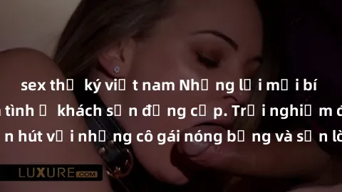 sex thư ký việt nam Những lời mời bí mật: Gái Việt làm tình ở khách sạn đẳng cấp. Trải nghiệm độc đáo và cuốn hút với những cô gái nóng bỏng và sẵn lòng thỏa mãn mọi nhu cầu của bạn.