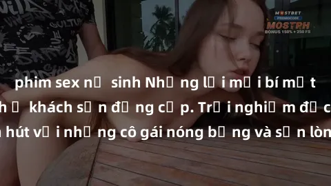 phim sex nữ sinh Những lời mời bí mật: Gái Việt làm tình ở khách sạn đẳng cấp. Trải nghiệm độc đáo và cuốn hút với những cô gái nóng bỏng và sẵn lòng thỏa mãn mọi nhu cầu của bạn.
