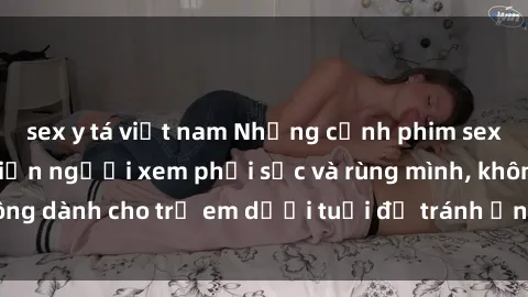 sex y tá việt nam Những cảnh phim sex bạo dâm nhóm khiến người xem phải sốc và rùng mình, không dành cho trẻ em dưới tuổi để tránh ảnh hưởng tiêu cực.