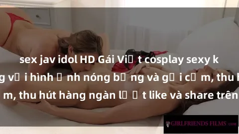 sex jav idol HD Gái Việt cosplay sexy khiến fan phát cuồng với hình ảnh nóng bỏng và gợi cảm, thu hút hàng ngàn lượt like và share trên mạng xã hội.