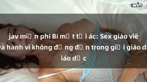 jav miễn phí Bí mật tội ác: Sex giáo viên và hành vi không đứng đắn trong giới giáo dục