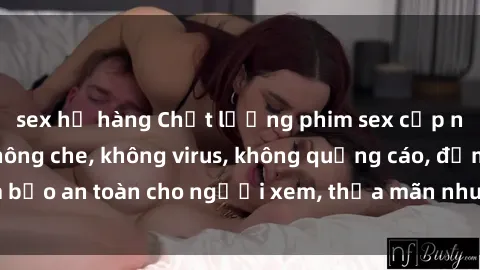 sex họ hàng Chất lượng phim sex cập nhật mới nhất, không che, không virus, không quảng cáo, đảm bảo an toàn cho người xem, thỏa mãn nhu cầu tình dục của bạn.