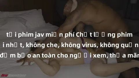 tải phim jav miễn phí Chất lượng phim sex cập nhật mới nhất, không che, không virus, không quảng cáo, đảm bảo an toàn cho người xem, thỏa mãn nhu cầu tình dục của bạn.