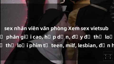 sex nhân viên văn phòng Xem sex vietsub miễn phí tại nhà, độ phân giải cao, hấp dẫn, đầy đủ thể loại phim từ teen, milf, lesbian, đến hentai và jav.