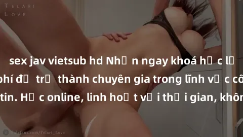 sex jav vietsub hd Nhận ngay khoá học lập trình Java miễn phí để trở thành chuyên gia trong lĩnh vực công nghệ thông tin. Học online, linh hoạt với thời gian, không giới hạn địa điểm. Đăng ký ngay!