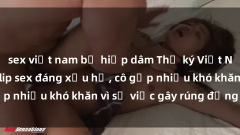 sex việt nam bị hiếp dâm Thư ký Việt Nam bị phát tán clip sex đáng xấu hổ, cô gặp nhiều khó khăn vì sự việc gây rúng động này.