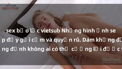 sex bạo lực vietsub Những hình ảnh sex gái Việt xinh đẹp đầy gợi cảm và quyến rũ. Dám khẳng định không ai có thể cưỡng lại được vẻ đẹp của họ.