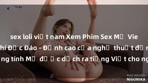 sex loli việt nam Xem Phim Sex Mỹ Vietsub Online Miễn Phí Độc Đáo - Đỉnh cao của nghệ thuật đồng tính Mỹ được dịch ra tiếng Việt cho người xem hiểu rõ hơn.