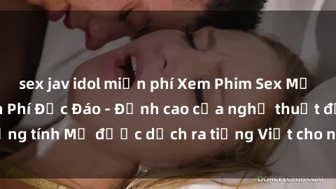 sex jav idol miễn phí Xem Phim Sex Mỹ Vietsub Online Miễn Phí Độc Đáo - Đỉnh cao của nghệ thuật đồng tính Mỹ được dịch ra tiếng Việt cho người xem hiểu rõ hơn.